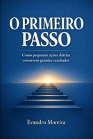 O PRIMEIRO PASSO: Como pequenas ações diárias constroem grandes resultados (Portuguese Edition) B0GDTMMM94 Book Cover