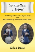 'so excellent a Work': The Charty School in the Royal Liberty and the Education of the English 'Lower Orders' 1803698845 Book Cover