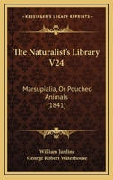 The Naturalist's Library V24: Marsupialia, Or Pouched Animals 0548888663 Book Cover