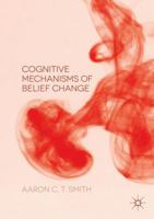 Cognitive Mechanisms of Belief Change 1349845949 Book Cover