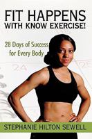 Fit Happens with Know Exercise!: 28 Days of Success for Every Body 1450214932 Book Cover