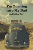 I'm Turning into My Dad: A Fishing Tale B08NS5ZWYG Book Cover