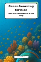 Ocean Learning for Kids: Dive into the Wonders of the Deep: Discover the Secrets of the Ocean World B0HGC35DF5 Book Cover