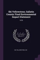 Ski Yellowstone, Gallatin County: Final Environmental Impact Statement: 1979 1378284720 Book Cover