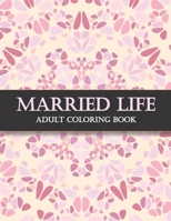 Married Life Adult Coloring Book: A Snarky, Humorous & Relatable Adult Coloring Book For For Wife, Husband, Bride, Groom, and Couple B08SZ1FV13 Book Cover