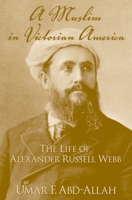 A Muslim in Victorian America: The Life of Alexander Russell Webb 0195187288 Book Cover