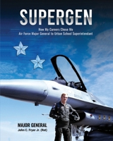 SUPERGEN: HOW MY CAREER CHOSE ME: FROM AIR FORCE MAJOR GENERAL TO URBAN SCHOOL DISTRICT SUPERINTENDENT 1327004585 Book Cover