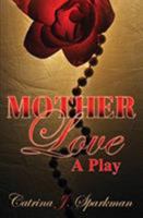 Mother Love: A Play 1949958140 Book Cover