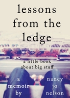 Lessons from the Ledge: A Little Book About Big Stuff 1734734027 Book Cover
