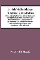 British Violin-Makers Classical and Modern; Being a Biographical and Critical Dictionary of British Makers of the Violin from the Foundation of the Classical School to the End of the Nineteenth Centur 9354443370 Book Cover