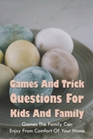 Games And Trick Questions For Kids And Family: Games The Family Can Enjoy From Comfort Of Your Home: Easter Activities Inside B0948BCH4K Book Cover