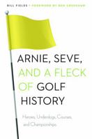Arnie, Seve, and a Fleck of Golf History: Heroes, Underdogs, Courses, and Championships 0803248806 Book Cover