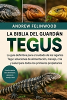 LA BIBLIA DEL GUARDIÁN DE TEGUS: La guía definitiva para el cuidado de los lagartos Tegu: soluciones de alimentación, manejo, alojamiento, cría y salud para todos los propietarios (Spanish Edition) B0FPR6KRBN Book Cover