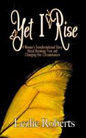 Yet I Rise: A Woman’s Transformational Story About Breaking Free and Changing Her Circumstances 1957577177 Book Cover