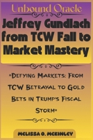 Unbound Oracle: Jeffrey Gundlach from TCW Fall to Market Mastery: “Defying Markets: From TCW Betrayal to Gold Bets in Trump’s Fiscal Storm” B0G8D7T3RC Book Cover