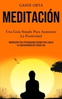 Meditación: Una Guía Simple Para Aumentar La Positividad (Meditación Para Principiantes Guiada Para Lograr La Espiritualidad Del Estado Zen) 1989853757 Book Cover