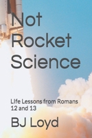 Not Rocket Science: LIfe Lessons from Romans 12 and 13 1088899412 Book Cover