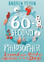 The 60-Second Philosopher: Expand Your Mind on a Minute or So a Day 1851686886 Book Cover