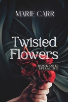 Twisted Flowers: Book One: SPIRALING B0C92154X2 Book Cover