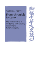 From Chronicle to Canon: The Hermeneutics of the Spring and Autumn Annals according to Tung Chung-shu (Cambridge Studies in Chinese History, Literature and Institutions) 0521612136 Book Cover