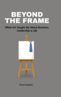 Beyond the Frame: What Art Taught Me About Business, Leadership, and Life B0F2GCD5D4 Book Cover