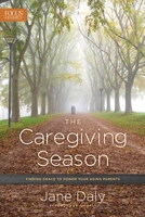 The Caregiving Season: Finding Grace to Honor Your Aging Parents 1589978692 Book Cover