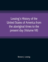 Lossing's history of the United States of America from the aboriginal times to the present day (Volume VII) 9353809045 Book Cover