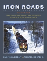 Iron Roads of the Monadnock Region. Volume I: Railroads of Southwestern New Hampshire and North-Central Massachusetts 0872333051 Book Cover