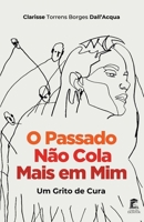 O Passado Não Cola Mais em Mim: Um grito de cura null Book Cover