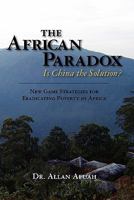 The African Paradox. Is China the Solution?: New Game Strategies For Eradicating Poverty In Africa 0615368298 Book Cover