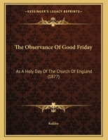 The Observance Of Good Friday: As A Holy Day Of The Church Of England 1161822542 Book Cover