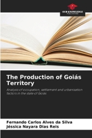 The Production of Goiás Territory: Analysis of occupation, settlement and urbanisation factors in the state of Goiás 6208811155 Book Cover