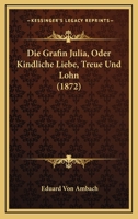 Die Grafin Julia, Oder Kindliche Liebe, Treue Und Lohn (1872) 1161097856 Book Cover