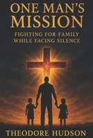 One Man's Mission: Fighting for Family While Facing Silence (The Return of Christ Consciousness) B0F7HXQWM2 Book Cover