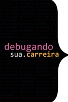 Debugando A Sua Carreira (Portuguese Edition) 6500496116 Book Cover