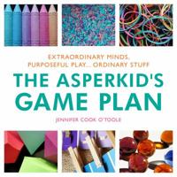 The Asperkid's Game Plan: Extraordinary Minds, Purposeful Play... Ordinary Stuff 0857007793 Book Cover