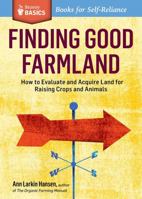 Finding Good Farmland: How to Evaluate and Acquire Land for Raising Crops and Animals. A Storey Basics Title 1612120865 Book Cover