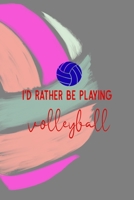 I'd Rather Be Playing Volleyball: All Purpose 6x9 Blank Lined Notebook Journal Way Better Than A Card Trendy Unique Gift Colors Ball Volleyball 170840421X Book Cover