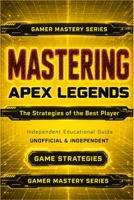 MASTERING APEX LEGENDS: The Strategies of the Best Player B0GNH748BZ Book Cover