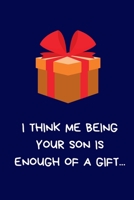 I Think Me Being Your Son Is Enough Of A Gift...: Secret Santa Gifts For Parents, Novelty Christmas Gifts - Mum & Dad, Step Family, Funny Naughty Rude Gag Notebook/Journal for Women Men Silly Office W 1711692654 Book Cover