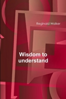 Wisdom to understand 1458378411 Book Cover