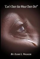 Can't They See What They Do? 0615908195 Book Cover