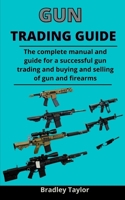 Gun Trading Guide: The Complete Manual And Guide For A Successful Gun Trading And Buying And Selling Of Guns & Firearms B092PKRKVL Book Cover