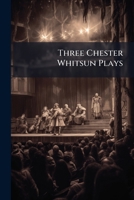 Three Chester Whitsun Plays (Classic Reprint) 1286800927 Book Cover