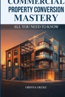 Commercial Property Conversion Mastery: All You Need to Know in Property Investment B0GR31SYZY Book Cover