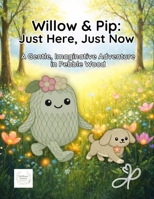 Willow & Pip: Just Here, Just Now: A Gentle, Imaginative Adventure in Pebble Wood B0GGBGK4BX Book Cover