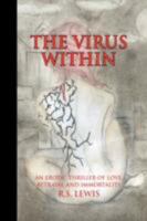 The Virus Within:An Erotic Thriller of Love, Betrayal and Immortality 1425786898 Book Cover
