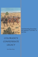 Colorado's Confederate Legacy: And Interesting Facts about the American "Civil War" in the West 1639033637 Book Cover