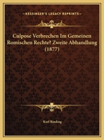 Culpose Verbrechen Im Gemeinen Romischen Rechte? Zweite Abhandlung (1877) 1162420545 Book Cover