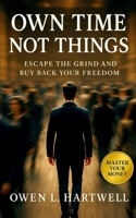 Own Time, Not Things: Escape the Grind and Buy Back Your Freedom B0FQJWBPVL Book Cover